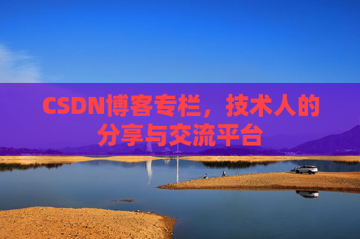 CSDN博客专栏，技术人的分享与交流平台